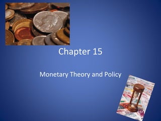 Chapter 15
Monetary Theory and Policy
 