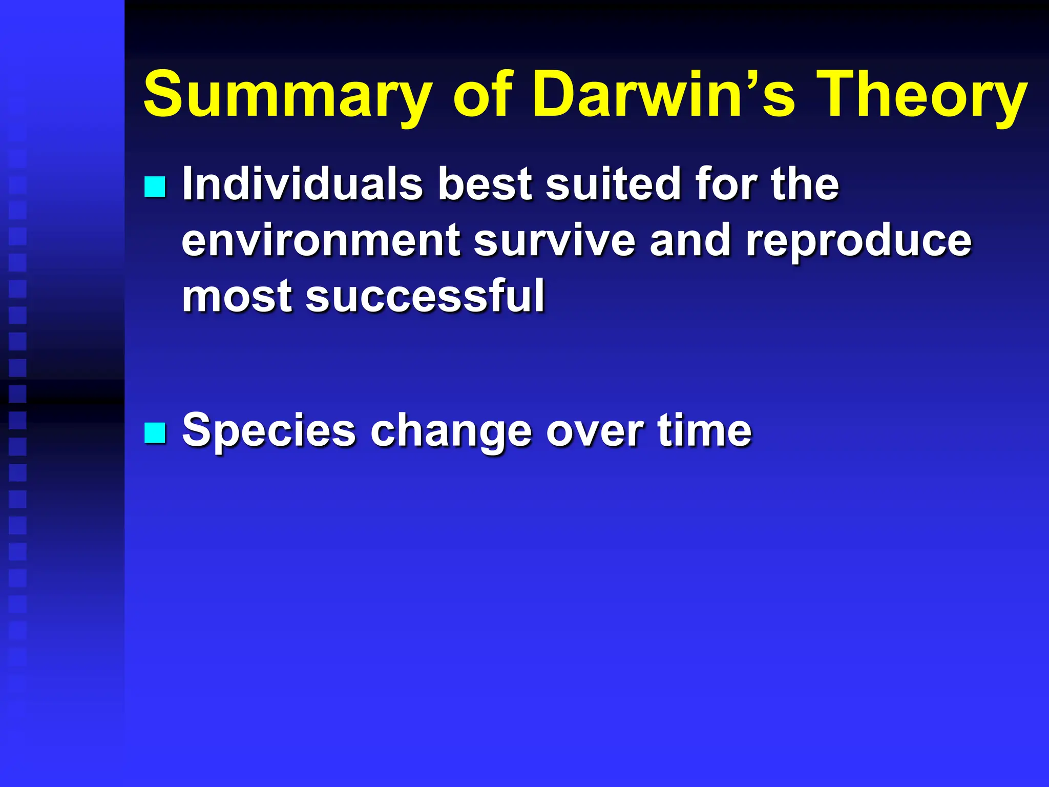  Individuals best suited for the
environment survive and reproduce
most successful
 Species change over time
Summary of Darwin’s Theory
 