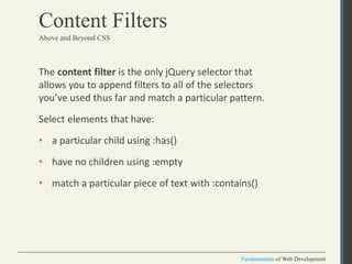 Fundamentals of Web Development
Fundamentals of Web Development
Content Filters
The content filter is the only jQuery sele...