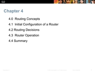 Presentation_ID 2© 2008 Cisco Systems, Inc. All rights reserved. Cisco Confidential
Chapter 4
4.0 Routing Concepts
4.1 Ini...