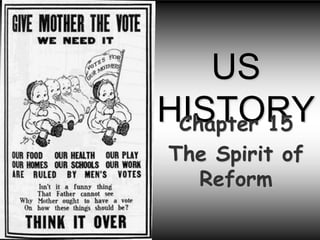 US
HISTORYChapter 15
The Spirit of
Reform
 