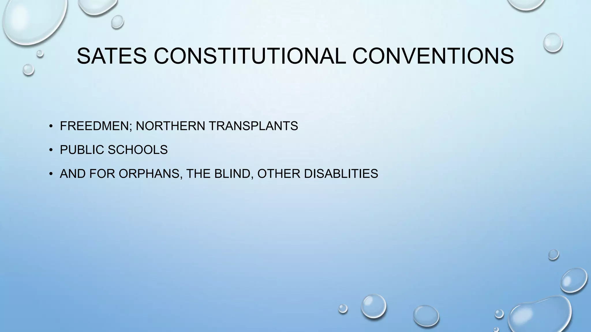 SATES CONSTITUTIONAL CONVENTIONS
• FREEDMEN; NORTHERN TRANSPLANTS
• PUBLIC SCHOOLS
• AND FOR ORPHANS, THE BLIND, OTHER DISABLITIES

 
