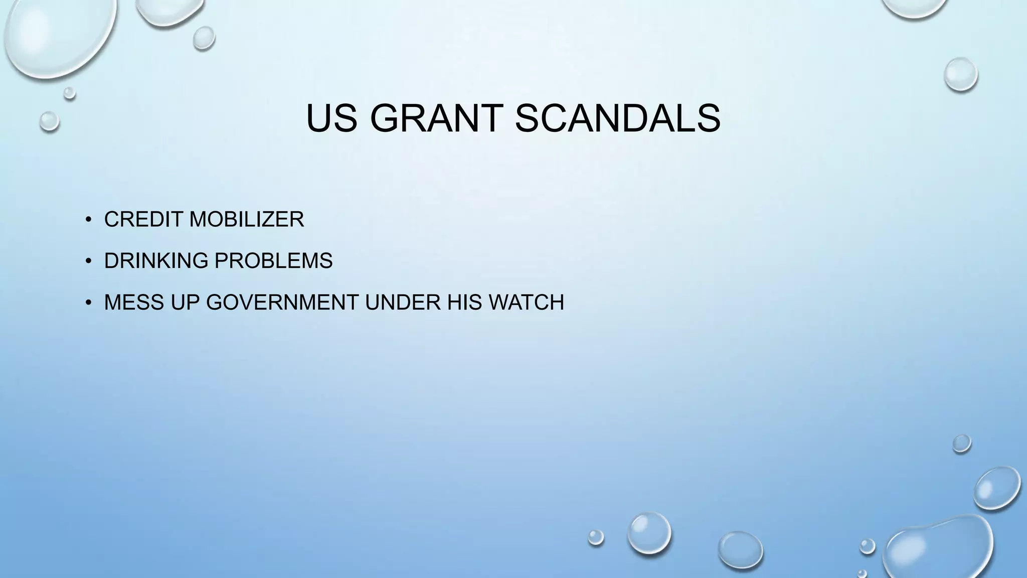 US GRANT SCANDALS
• CREDIT MOBILIZER
• DRINKING PROBLEMS
• MESS UP GOVERNMENT UNDER HIS WATCH

 