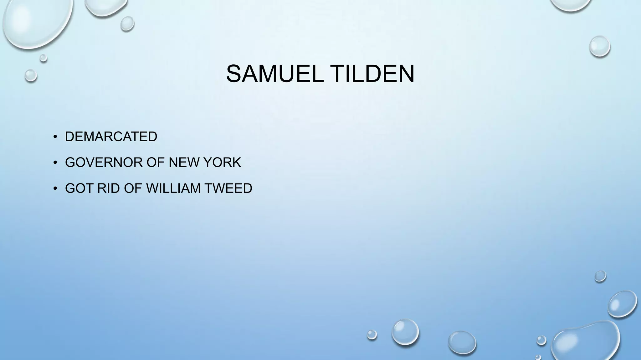 SAMUEL TILDEN
• DEMARCATED
• GOVERNOR OF NEW YORK
• GOT RID OF WILLIAM TWEED

 
