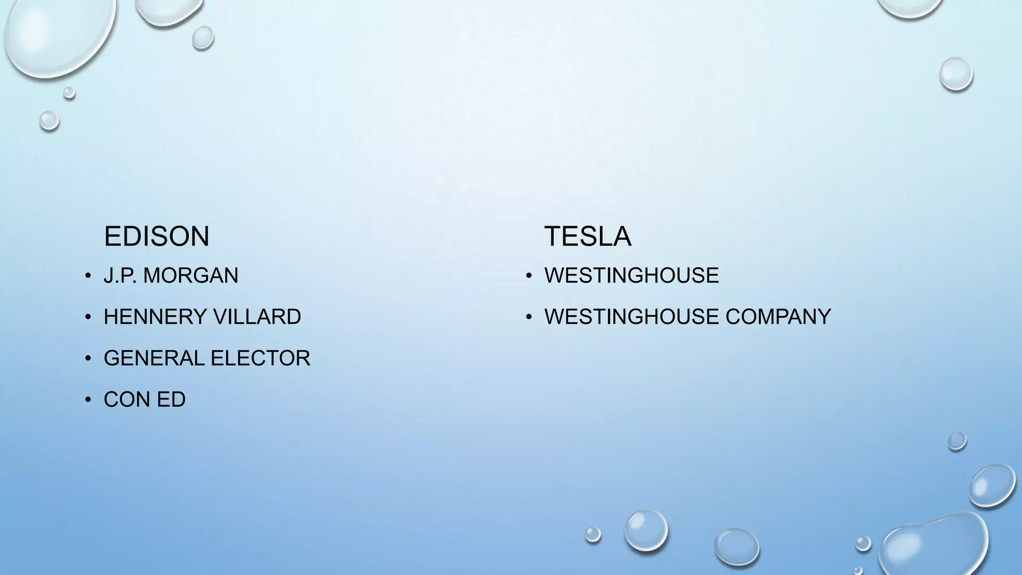 EDISON

TESLA

• J.P. MORGAN

• WESTINGHOUSE

• HENNERY VILLARD

• WESTINGHOUSE COMPANY

• GENERAL ELECTOR
• CON ED

 