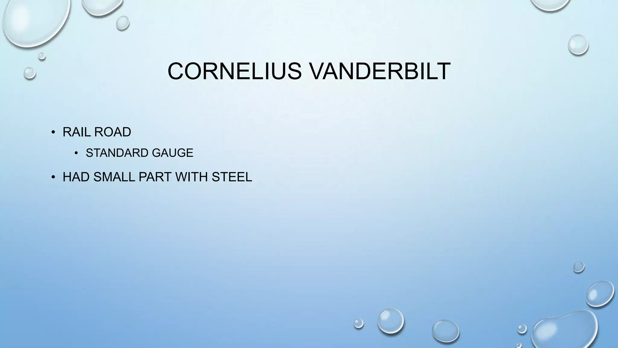 CORNELIUS VANDERBILT
• RAIL ROAD
• STANDARD GAUGE

• HAD SMALL PART WITH STEEL

 