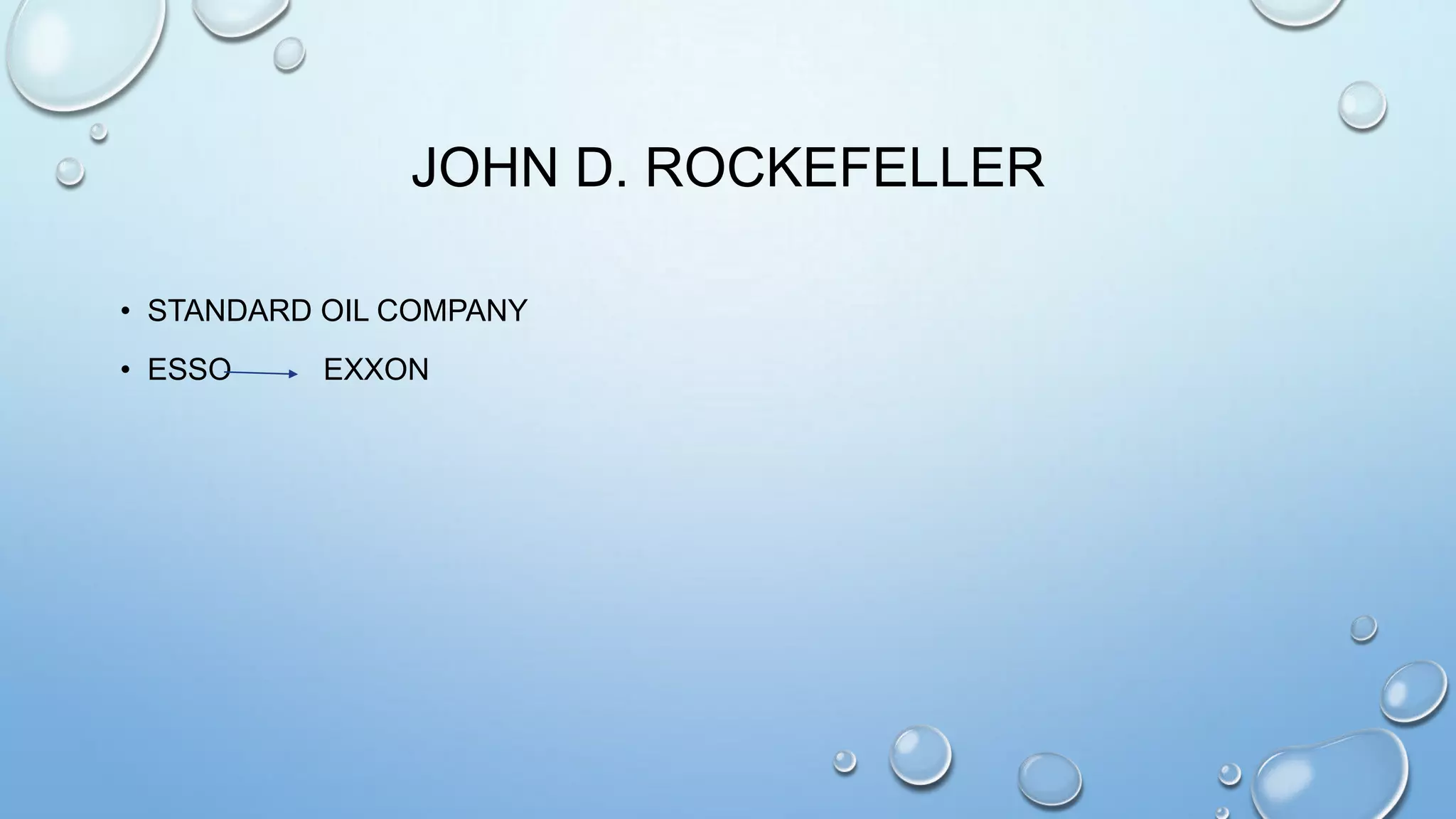 JOHN D. ROCKEFELLER
• STANDARD OIL COMPANY
• ESSO

EXXON

 