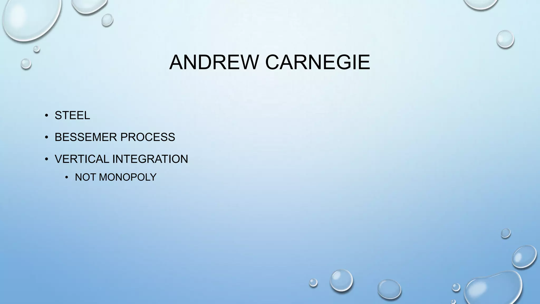 ANDREW CARNEGIE
• STEEL
• BESSEMER PROCESS
• VERTICAL INTEGRATION
• NOT MONOPOLY

 