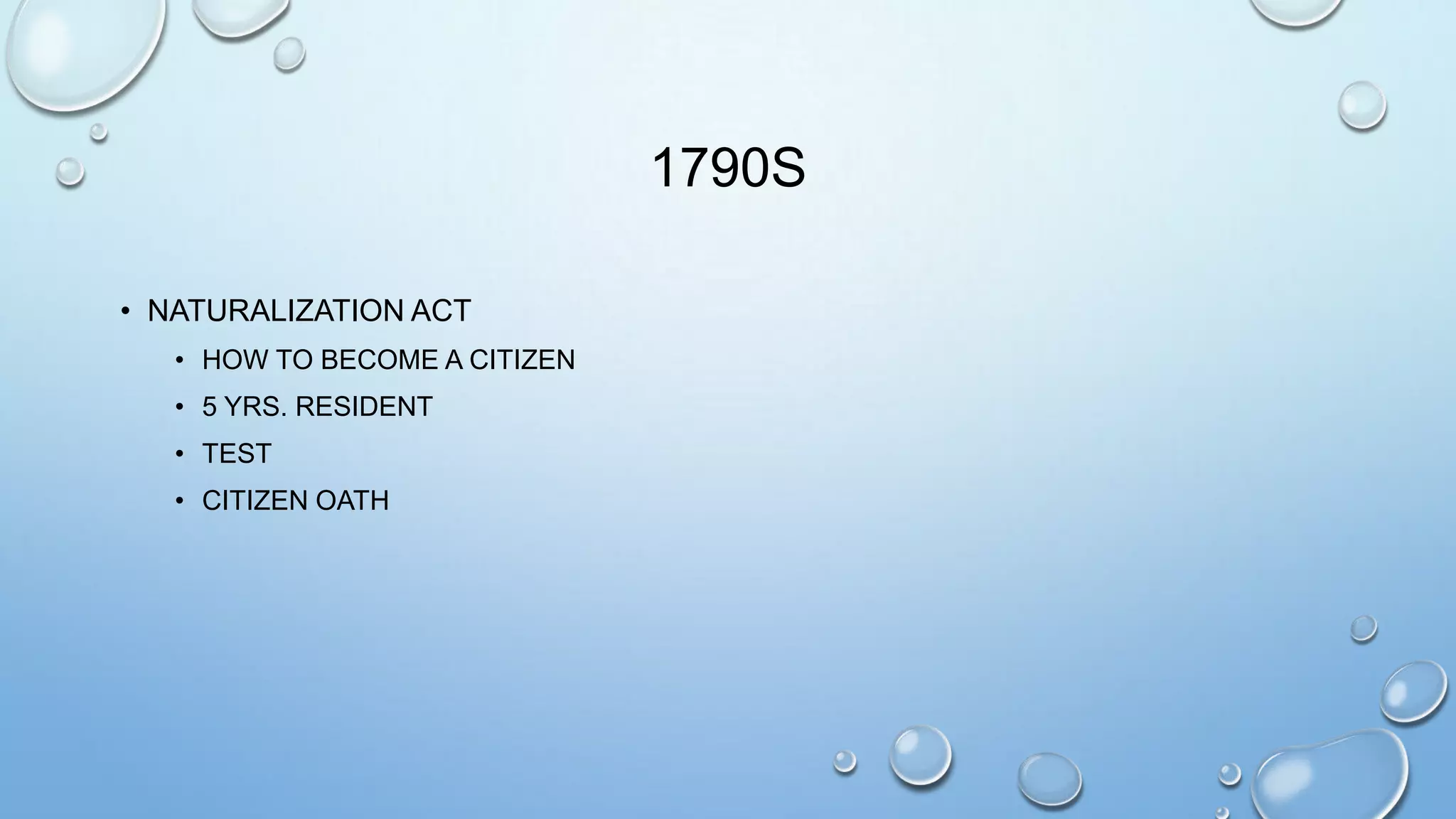 1790S
• NATURALIZATION ACT
• HOW TO BECOME A CITIZEN
• 5 YRS. RESIDENT
• TEST
• CITIZEN OATH

 