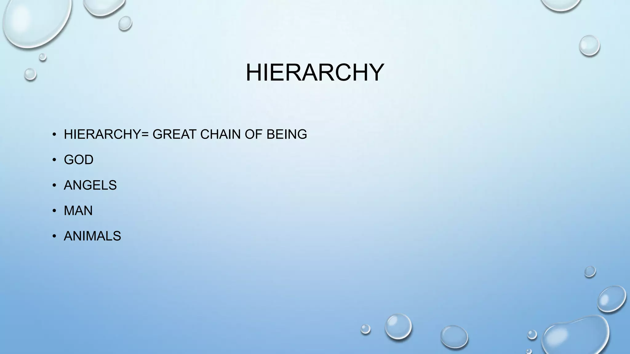 HIERARCHY
• HIERARCHY= GREAT CHAIN OF BEING
• GOD
• ANGELS
• MAN
• ANIMALS

 