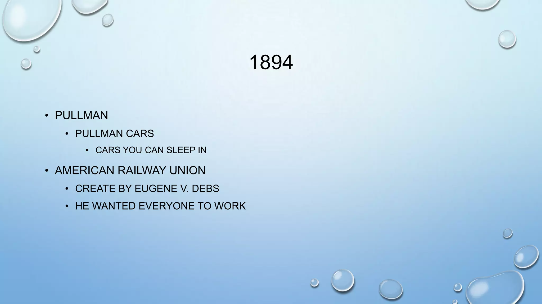 1894
• PULLMAN
• PULLMAN CARS
• CARS YOU CAN SLEEP IN

• AMERICAN RAILWAY UNION
• CREATE BY EUGENE V. DEBS
• HE WANTED EVERYONE TO WORK

 