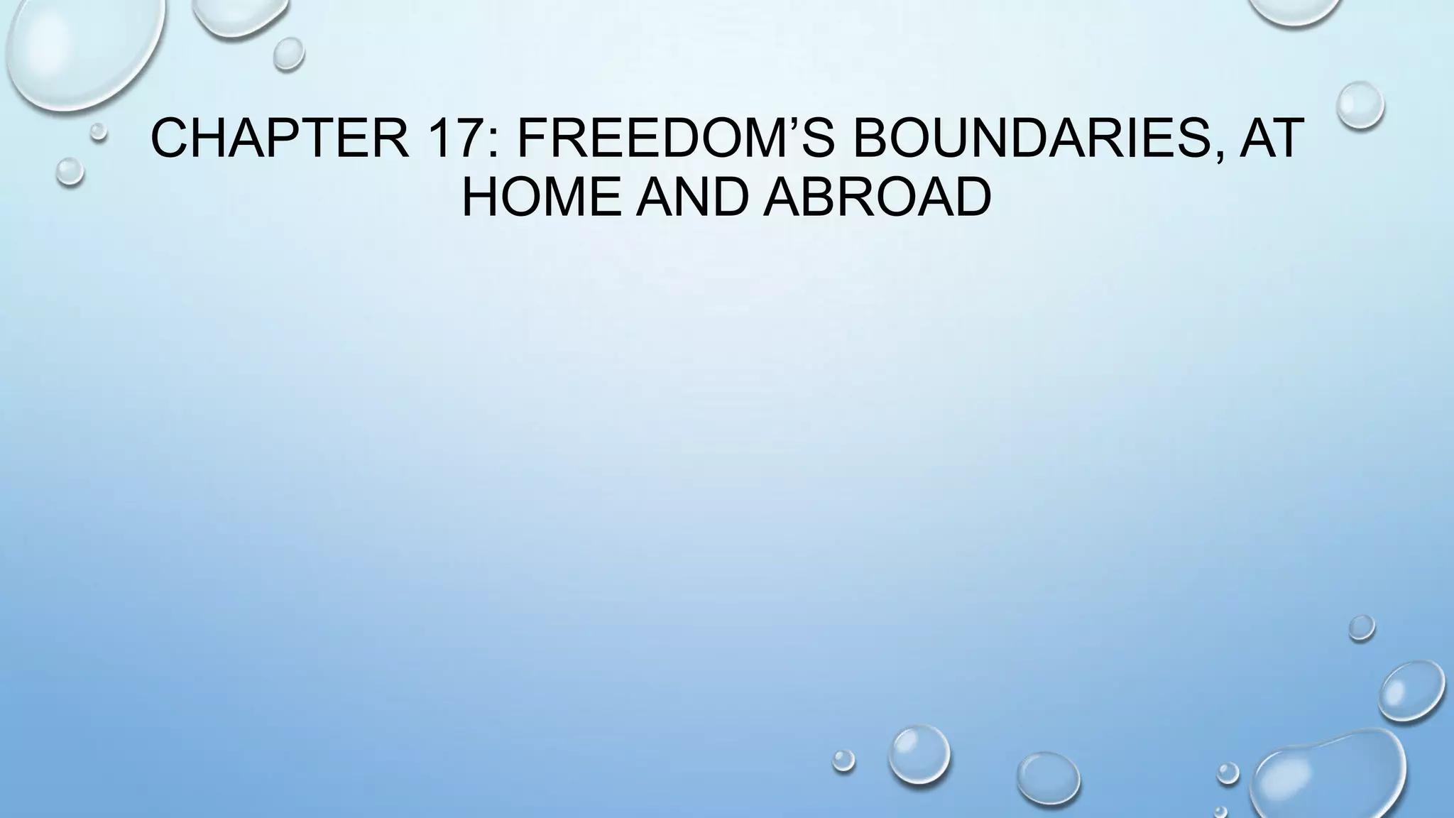 CHAPTER 17: FREEDOM’S BOUNDARIES, AT
HOME AND ABROAD

 