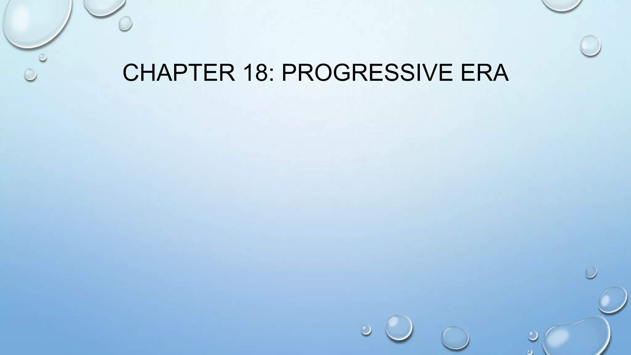 CHAPTER 18: PROGRESSIVE ERA

 
