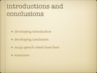 introductions and
conclusions

  developing introduction

  developing conclusion

  recap speech wheel from here

  tomorrow
 