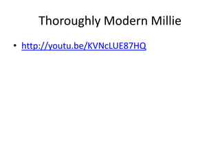 Thoroughly Modern Millie
• http://youtu.be/KVNcLUE87HQ
 