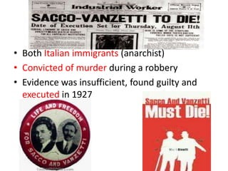 • Both Italian immigrants (anarchist)
• Convicted of murder during a robbery
• Evidence was insufficient, found guilty and
  executed in 1927
 