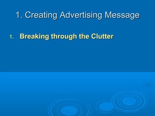 1. Creating Advertising Message1. Creating Advertising Message
1.1. Breaking through the ClutterBreaking through the Clutter
 