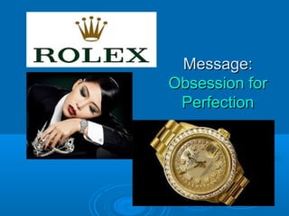 Message:Message:
Obsession forObsession for
PerfectionPerfection
 