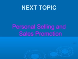 NEXT TOPIC
Personal Selling and
Sales Promotion
 