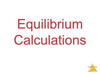 Equilibrium
Equilibrium
Calculations
 