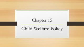 Chapter 15
Child Welfare Policy
 