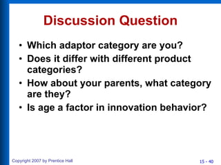 Discussion Question Which adaptor category are you? Does it differ with different product categories? How about your parents, what category are they? Is age a factor in innovation behavior? 