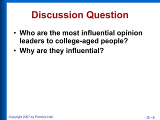 Discussion Question Who are the most influential opinion leaders to college-aged people? Why are they influential? 