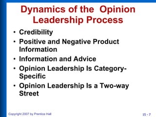 Dynamics of the  Opinion Leadership Process Credibility Positive and Negative Product Information Information and Advice Opinion Leadership Is Category-Specific Opinion Leadership Is a Two-way Street 
