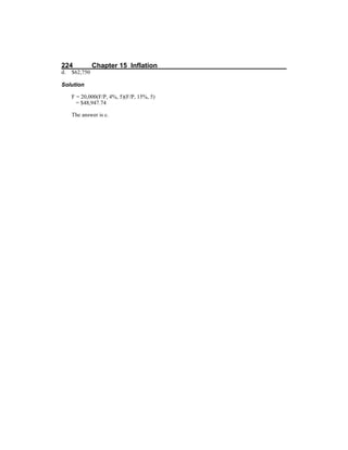 224 Chapter 15 Inflation
d. $62,750
Solution
F = 20,000(F/P, 4%, 5)(F/P, 15%, 5)
= $48,947.74
The answer is c.
 