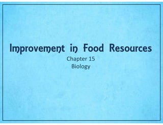 Improvement in Food Resources
Chapter 15
Biology
 