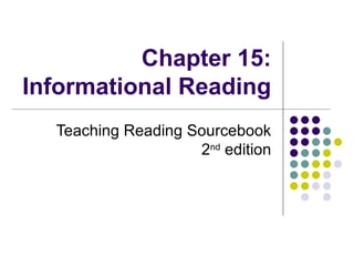 Chapter 15: Informational Reading Teaching Reading Sourcebook 2 nd  edition 