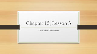 Chapter 15, Lesson 3
The Women’s Movement
 