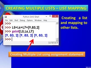 CREATING MULTIPLE LISTS – LIST MAPPING
Creating Multiple List using assignment statement
Creating a list
and mapping to
other lists.
 