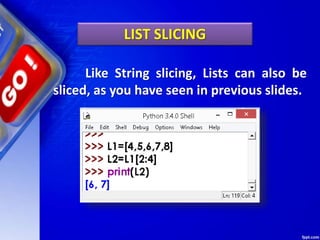 Like String slicing, Lists can also be
sliced, as you have seen in previous slides.
LIST SLICING
 