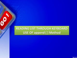 READING LIST THROUGH KEYBOARD
USE OF append ( ) Method
 