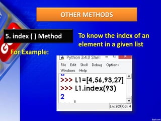 OTHER METHODS
5. index ( ) Method To know the index of an
element in a given list
For Example:
 