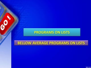 PROGRAMS ON LISTS
BELLOW AVERAGE PROGRAMS ON LISTS
 