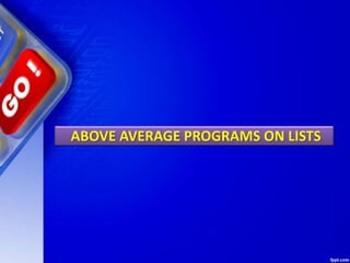 ABOVE AVERAGE PROGRAMS ON LISTS
 