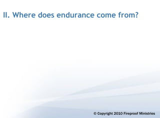 II. Where does endurance come from?




                       © Copyright 2010 Fireproof Ministries
 