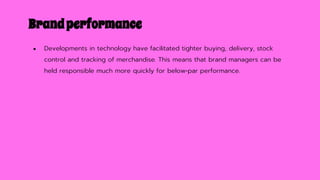 Brandperformance
● Developments in technology have facilitated tighter buying, delivery, stock
control and tracking of mer...