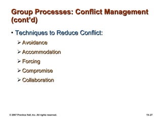 Group Processes: Conflict Management (cont’d) Techniques to Reduce Conflict: Avoidance Accommodation Forcing Compromise Collaboration 