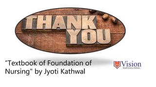 “Textbook of Foundation of
Nursing" by Jyoti Kathwal
 
