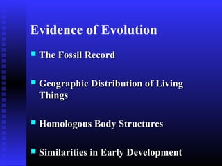Evidence of Evolution
 The Fossil RecordThe Fossil Record
 Geographic Distribution of LivingGeographic Distribution of Living
ThingsThings
 Homologous Body StructuresHomologous Body Structures
 Similarities in Early DevelopmentSimilarities in Early Development
 