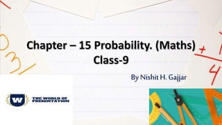 Chapter – 15 Probability. (Maths)
Class-9
By NishitH. Gajjar
 