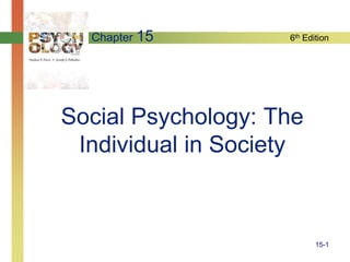 Chapter 15        6th Edition




Social Psychology: The
 Individual in Society



                           15-1
 