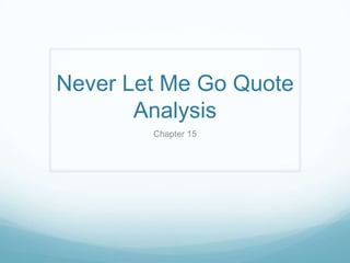 Never Let Me Go Quote
       Analysis
        Chapter 15
 