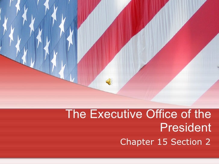 Chapter 15 Section 2 The Executive Office Of The President Chapter 15 Section 2 The Executive Office Of The President