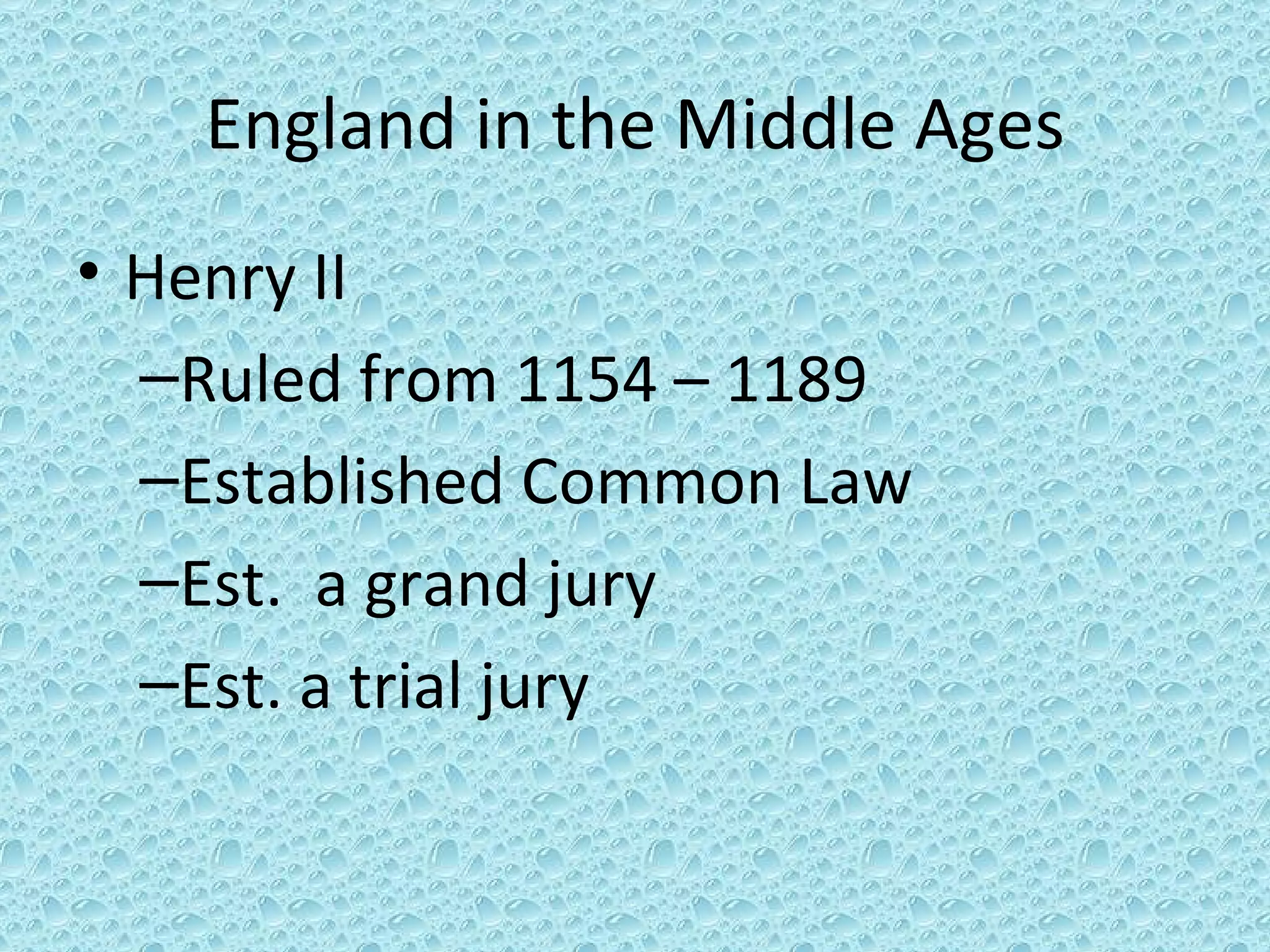 England in the Middle Ages Henry II Ruled from 1154 – 1189 Established Common Law Est.  a grand jury Est. a trial jury 