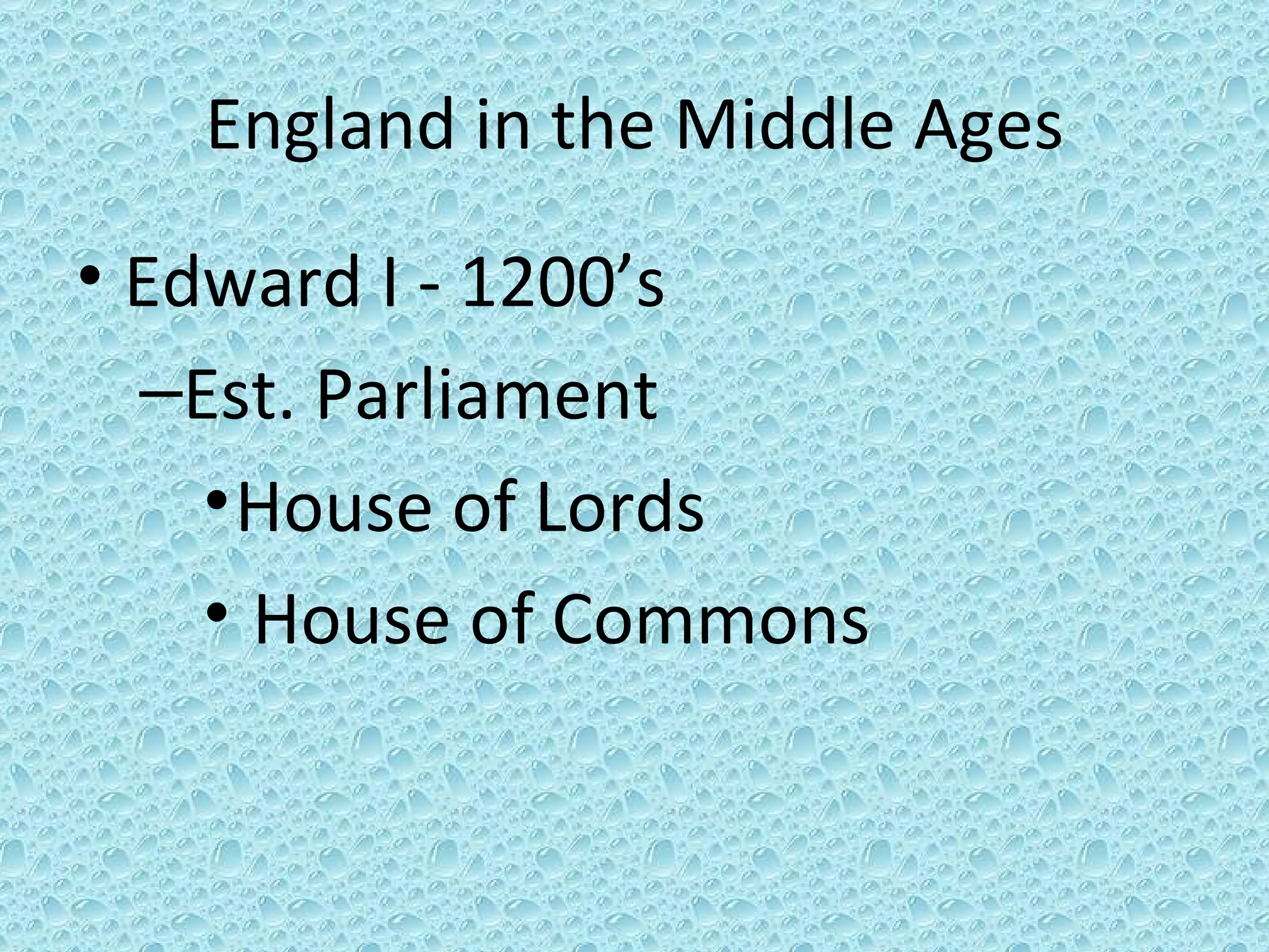 England in the Middle Ages Edward I - 1200’s Est. Parliament House of Lords  House of Commons 
