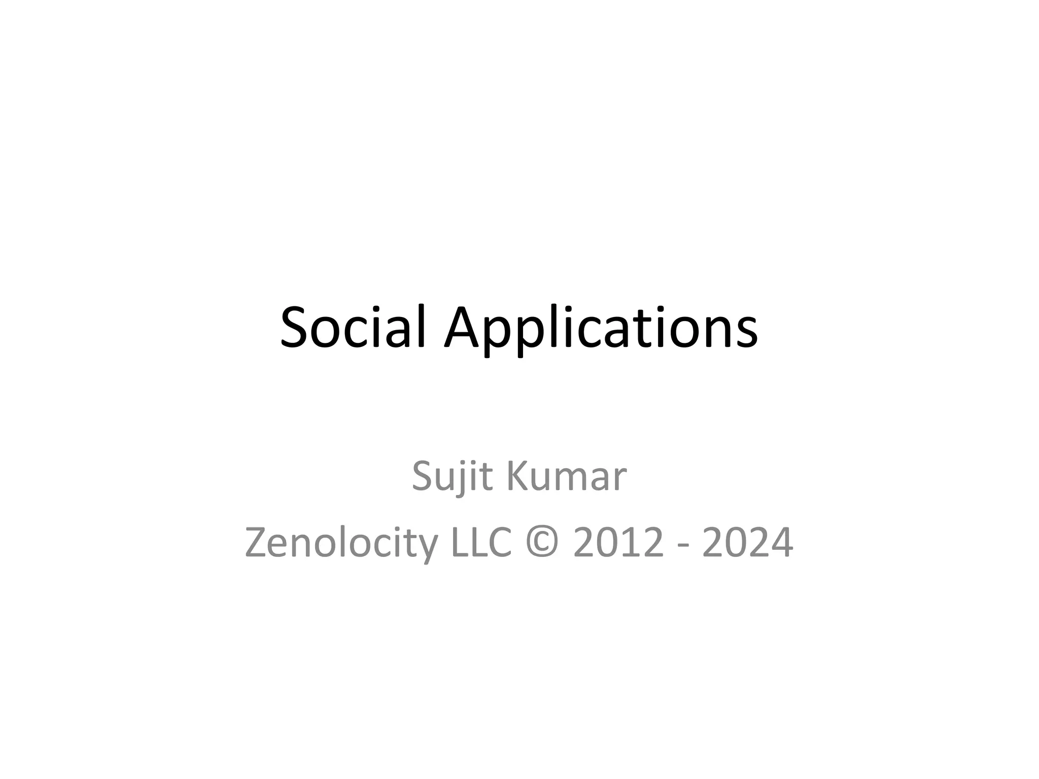 Social Applications 
Sujit Kumar 
Zenolocity LLC © 2012 - 2024 
 